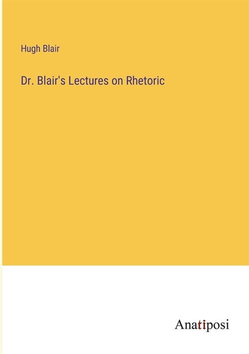 Dr. Blairs Lectures on Rhetoric (Paperback)