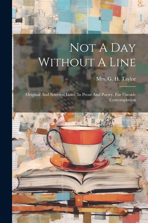 Not A Day Without A Line: Original And Selected Lines, In Prose And Poetry, For Fireside Contemplation (Paperback)
