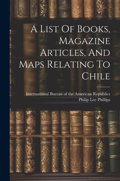 A List Of Books, Magazine Articles, And Maps Relating To Chile (Paperback)