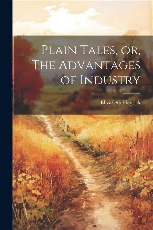 Plain Tales, or, The Advantages of Industry (Paperback)