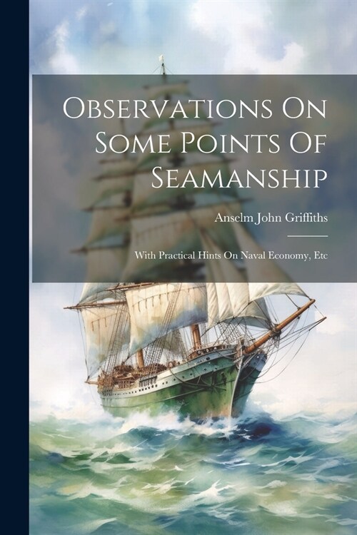 Observations On Some Points Of Seamanship: With Practical Hints On Naval Economy, Etc (Paperback)