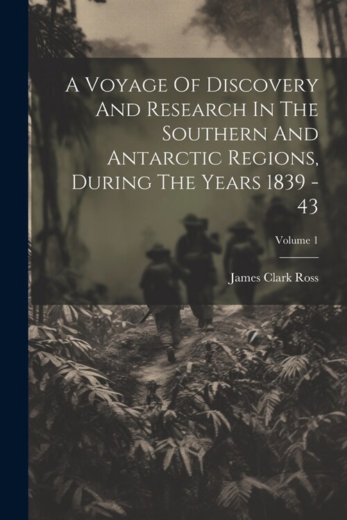 A Voyage Of Discovery And Research In The Southern And Antarctic Regions, During The Years 1839 - 43; Volume 1 (Paperback)