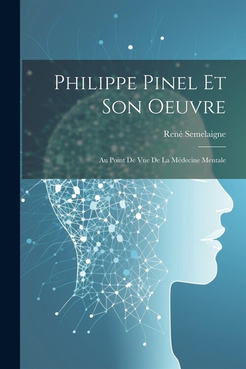 Philippe Pinel Et Son Oeuvre: Au Point De Vue De La M?ecine Mentale (Paperback)