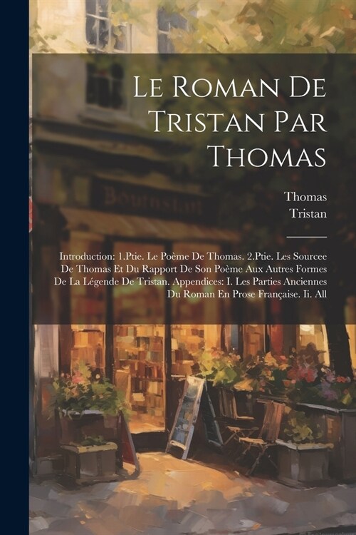 Le Roman De Tristan Par Thomas: Introduction: 1.Ptie. Le Po?e De Thomas. 2.Ptie. Les Sourcee De Thomas Et Du Rapport De Son Po?e Aux Autres Formes D (Paperback)