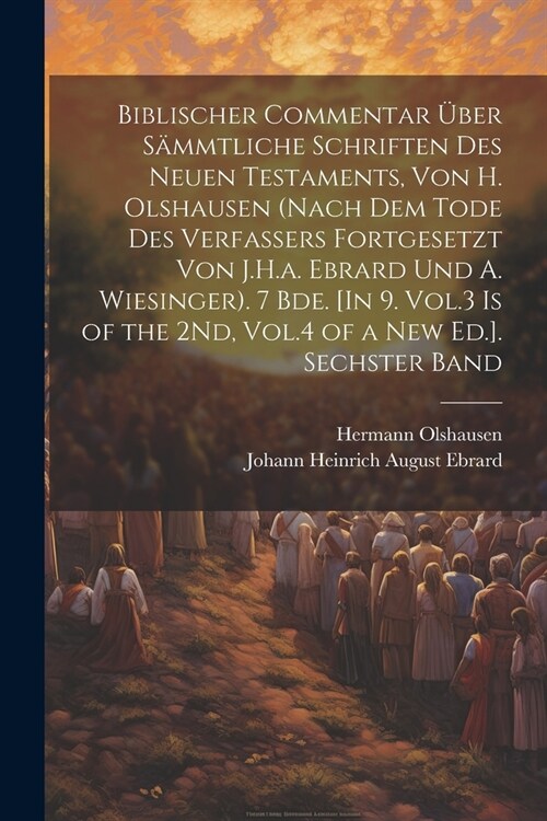 Biblischer Commentar ?er S?mtliche Schriften Des Neuen Testaments, Von H. Olshausen (Nach Dem Tode Des Verfassers Fortgesetzt Von J.H.a. Ebrard Und (Paperback)