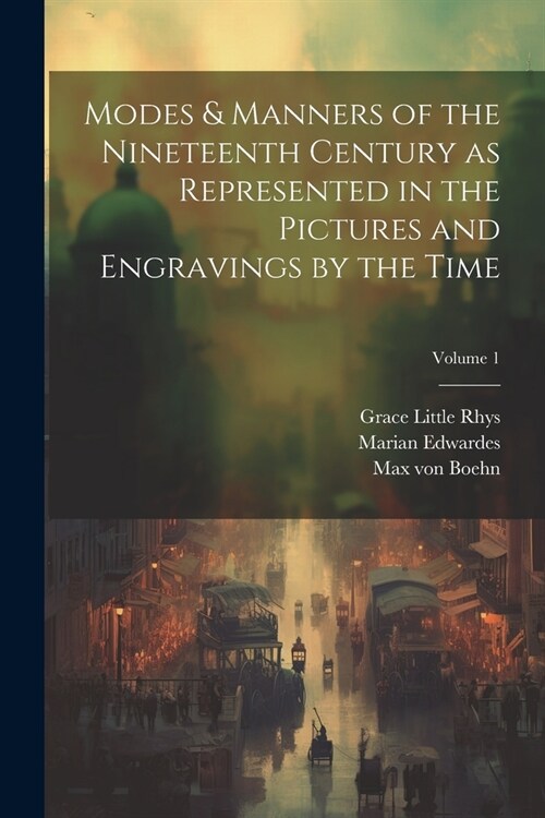 Modes & Manners of the Nineteenth Century as Represented in the Pictures and Engravings by the Time; Volume 1 (Paperback)