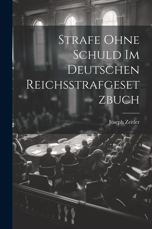 Strafe Ohne Schuld Im Deutschen Reichsstrafgesetzbuch (Paperback)