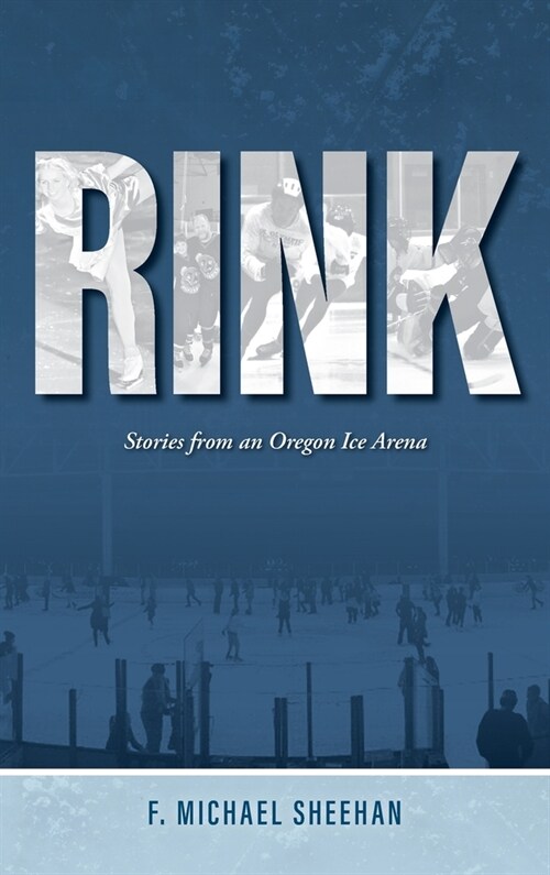 Rink: Stories from an Oregon Ice Arena (Hardcover)