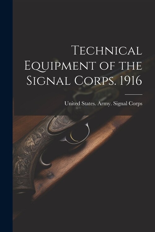 Technical Equipment of the Signal Corps. 1916 (Paperback)