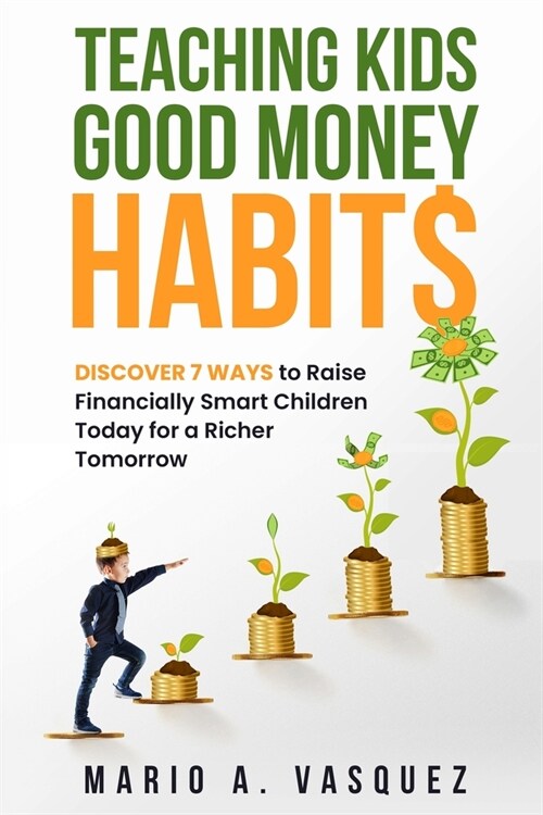 Teaching Kids Good Money Habits: Discover 7 Ways to Raise Financially Smart Children Today for a Richer Tomorrow (Paperback)