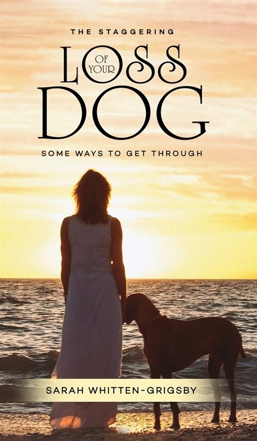The Staggering Loss of Your Dog: Some Ways to Get Through (Hardcover)
