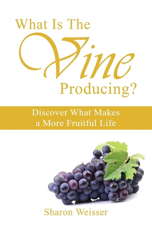 What Is The Vine Producing?: Discover What Makes a More Fruitful Life (Paperback)