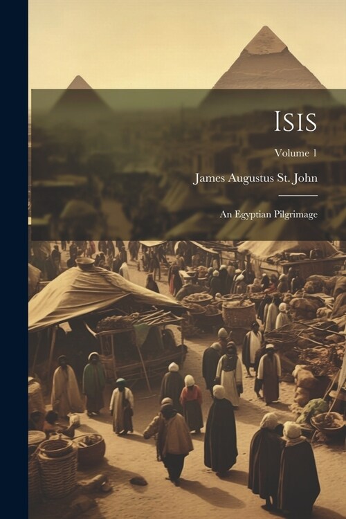 Isis: An Egyptian Pilgrimage; Volume 1 (Paperback)