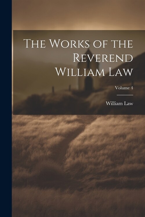 The Works of the Reverend William Law; Volume 4 (Paperback)