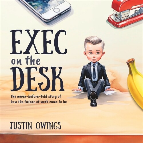 Exec on the Desk: The Never-Before-Told Story of How the Future of Work Came to Be (Paperback)