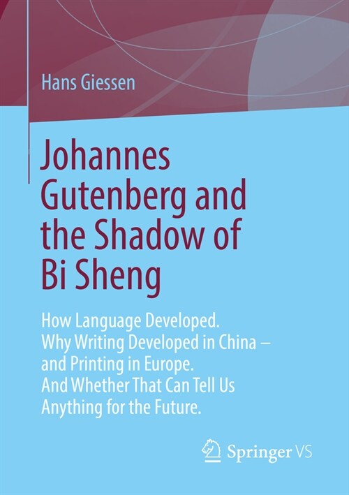 Johannes Gutenberg and the Shadow of Bi Sheng: How Language Developed. Why Writing Developed in China - And Printing in Europe. and Whether That Can T (Paperback, 2023)
