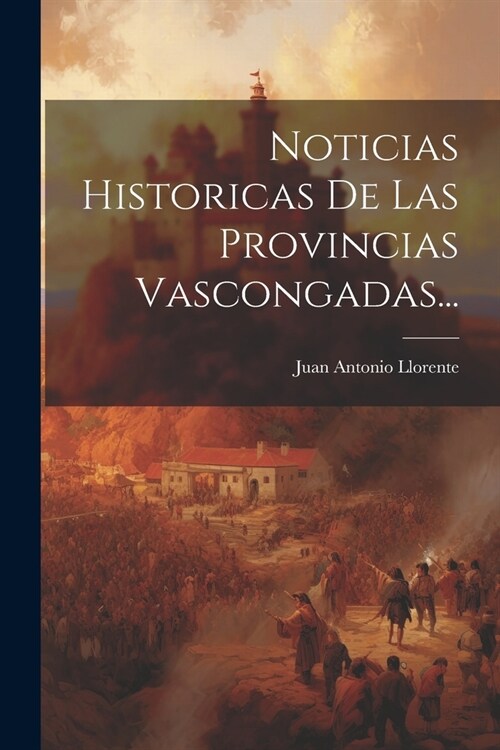 Noticias Historicas De Las Provincias Vascongadas... (Paperback)