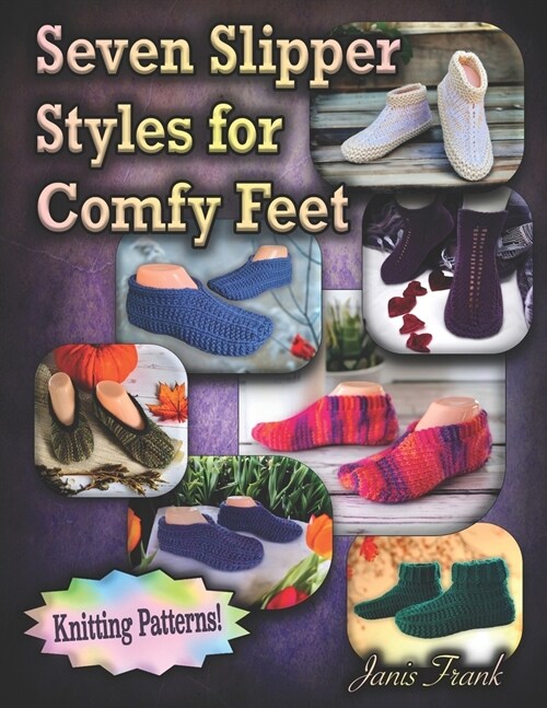 Seven Slipper Styles for Comfy Feet: Knitting Patterns (Paperback)