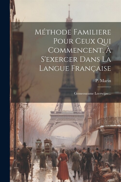 M?hode Familiere Pour Ceux Qui Commencent. ?Sexercer Dans La Langue Fran?ise: Gemeenzame Leerwijze... (Paperback)
