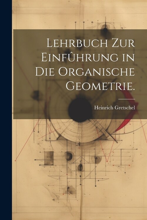 Lehrbuch zur Einf?rung in die organische Geometrie. (Paperback)