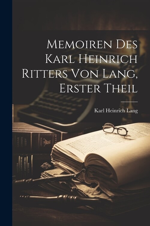Memoiren Des Karl Heinrich Ritters Von Lang, Erster Theil (Paperback)