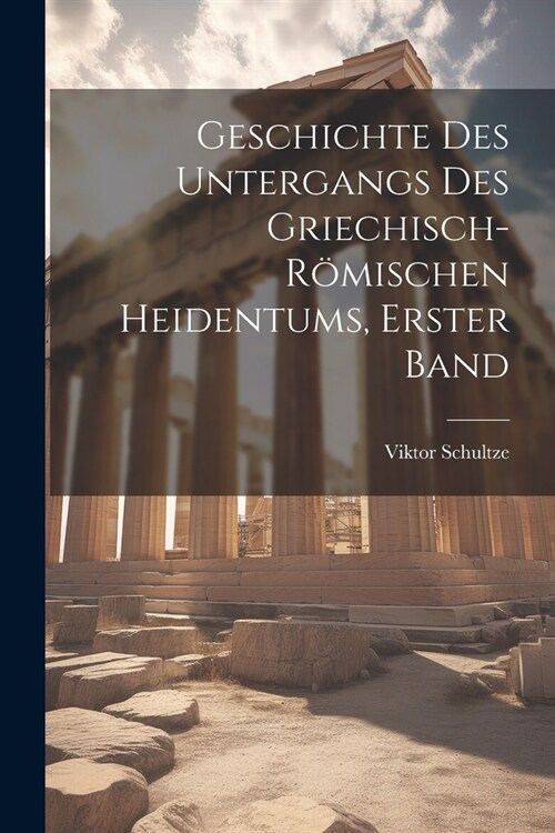 Geschichte Des Untergangs Des Griechisch-R?ischen Heidentums, Erster Band (Paperback)