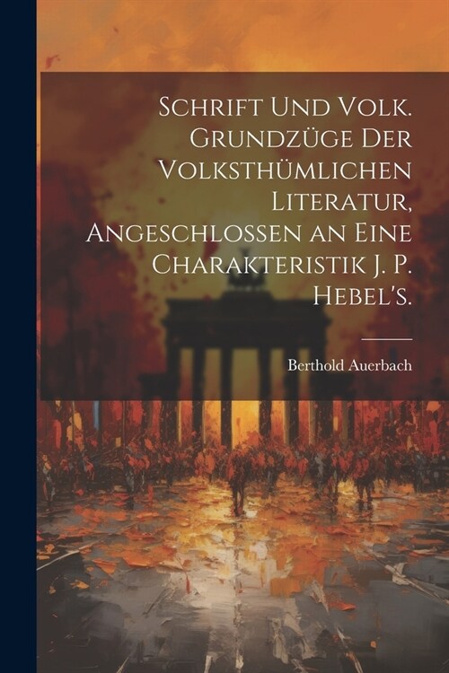 Schrift Und Volk. Grundz?e der volksth?lichen Literatur, angeschlossen an eine Charakteristik J. P. Hebels. (Paperback)