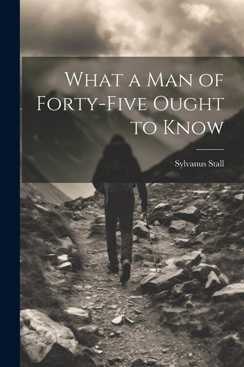What a Man of Forty-Five Ought to Know (Paperback)