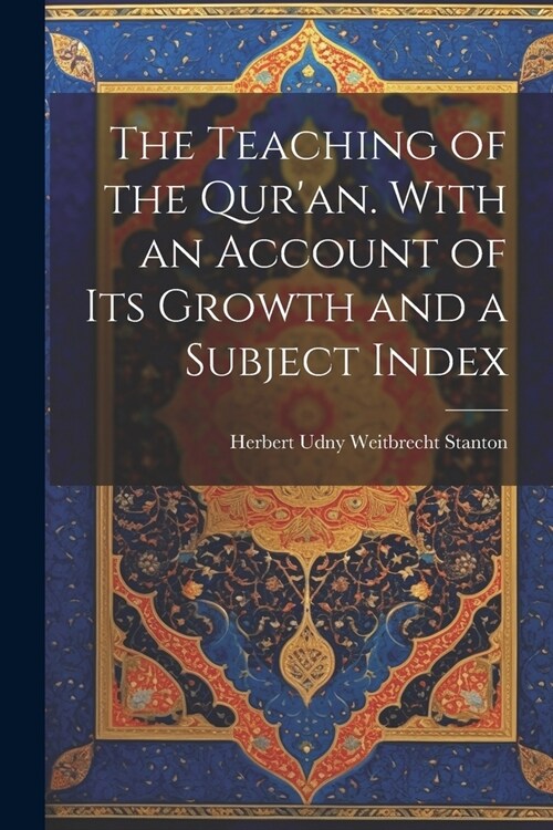 The Teaching of the Quran. With an Account of its Growth and a Subject Index (Paperback)