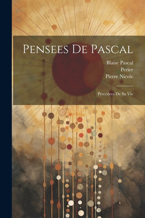 Pensees de Pascal: Precedees de sa Vie (Paperback)