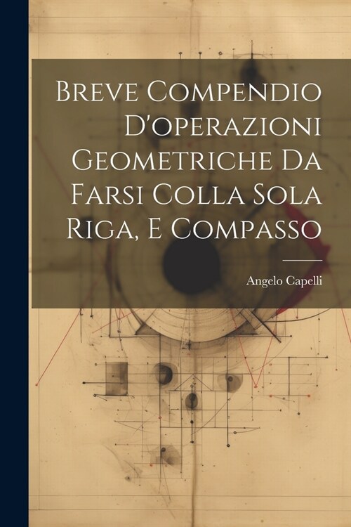Breve Compendio Doperazioni Geometriche Da Farsi Colla Sola Riga, E Compasso (Paperback)