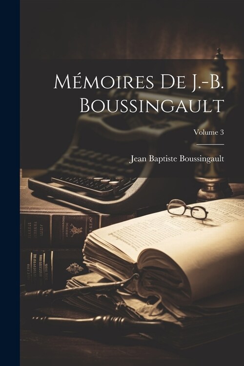 M?oires De J.-B. Boussingault; Volume 3 (Paperback)