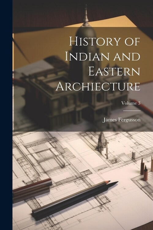 History of Indian and Eastern Archiecture; Volume 3 (Paperback)