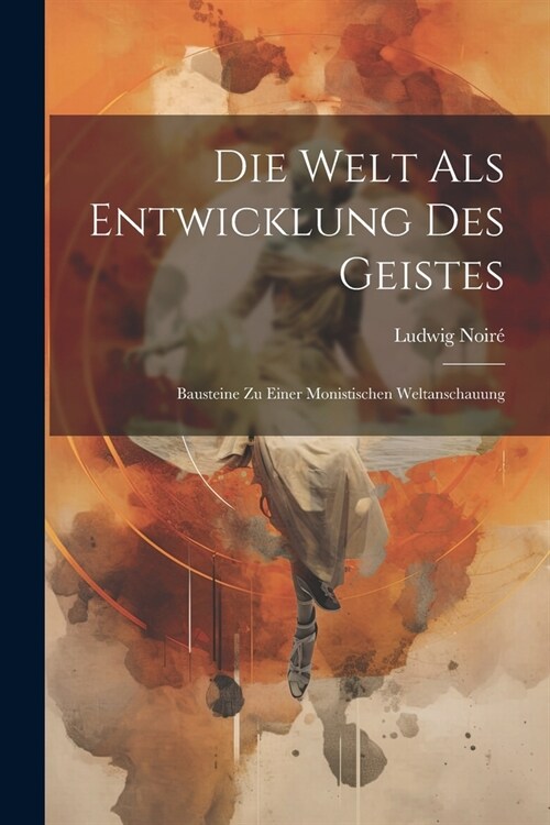 Die Welt Als Entwicklung Des Geistes: Bausteine Zu Einer Monistischen Weltanschauung (Paperback)