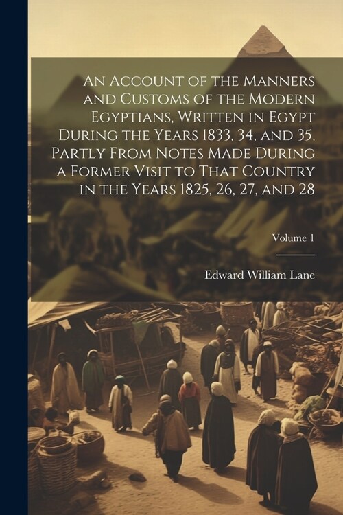 An Account of the Manners and Customs of the Modern Egyptians, Written in Egypt During the Years 1833, 34, and 35, Partly From Notes Made During a For (Paperback)