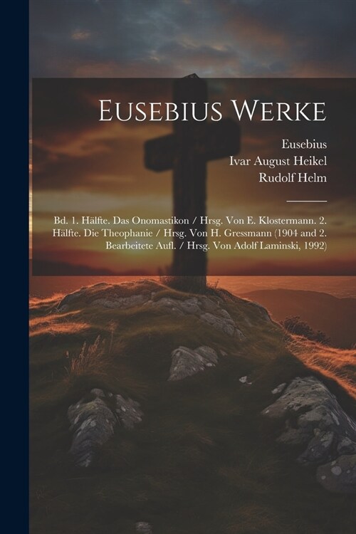 Eusebius Werke: Bd. 1. H?fte. Das Onomastikon / Hrsg. Von E. Klostermann. 2. H?fte. Die Theophanie / Hrsg. Von H. Gressmann (1904 an (Paperback)