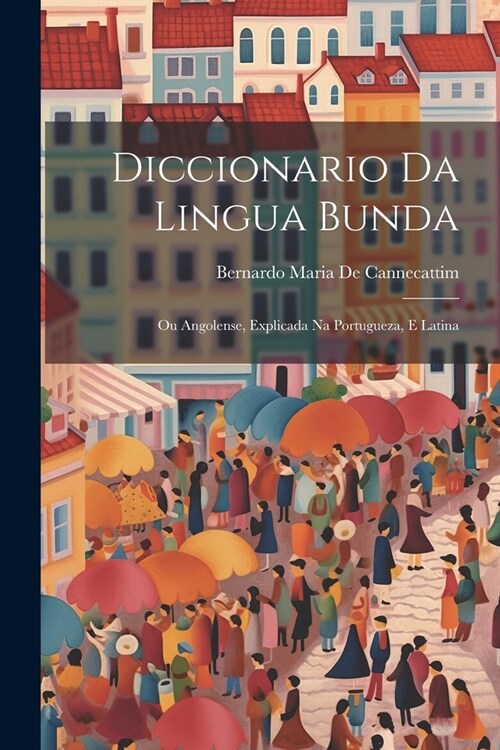 Diccionario Da Lingua Bunda: Ou Angolense, Explicada Na Portugueza, E Latina (Paperback)