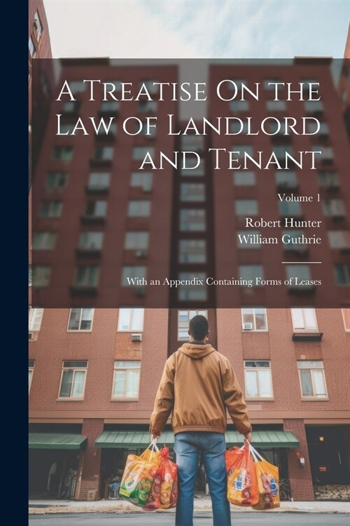 A Treatise On the Law of Landlord and Tenant: With an Appendix Containing Forms of Leases; Volume 1 (Paperback)