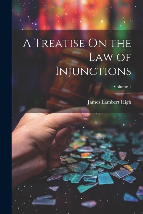 A Treatise On the Law of Injunctions; Volume 1 (Paperback)