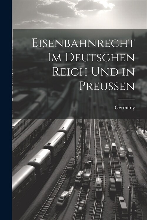 Eisenbahnrecht Im Deutschen Reich Und in Preussen (Paperback)