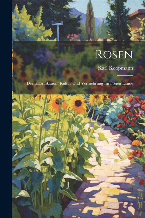 Rosen: Der Klassifikation, Kultur Und Vermehrung Im Freien Lande (Paperback)