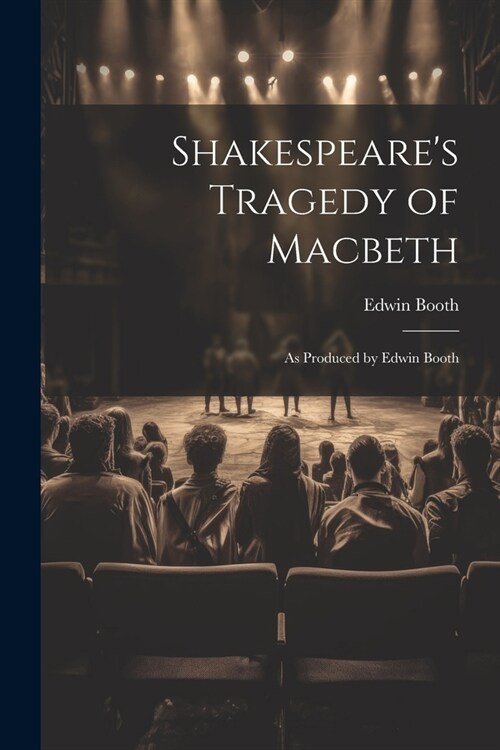 Shakespeares Tragedy of Macbeth: As Produced by Edwin Booth (Paperback)