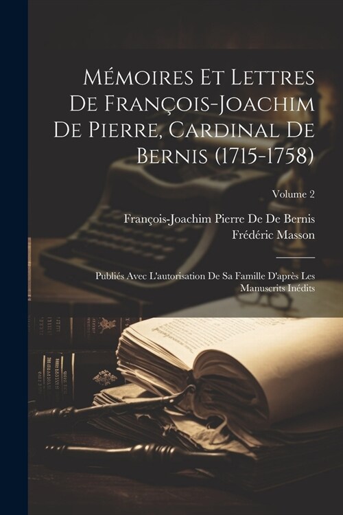 M?oires Et Lettres De Fran?is-Joachim De Pierre, Cardinal De Bernis (1715-1758): Publi? Avec Lautorisation De Sa Famille Dapr? Les Manuscrits In (Paperback)