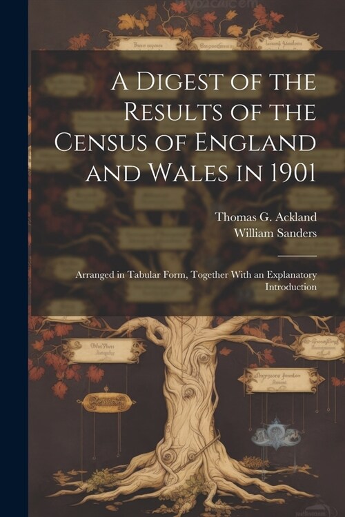 A Digest of the Results of the Census of England and Wales in 1901: Arranged in Tabular Form, Together With an Explanatory Introduction (Paperback)