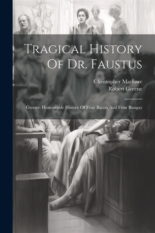 Tragical History Of Dr. Faustus: Greene: Honourable History Of Friar Bacon And Friar Bungay (Paperback)