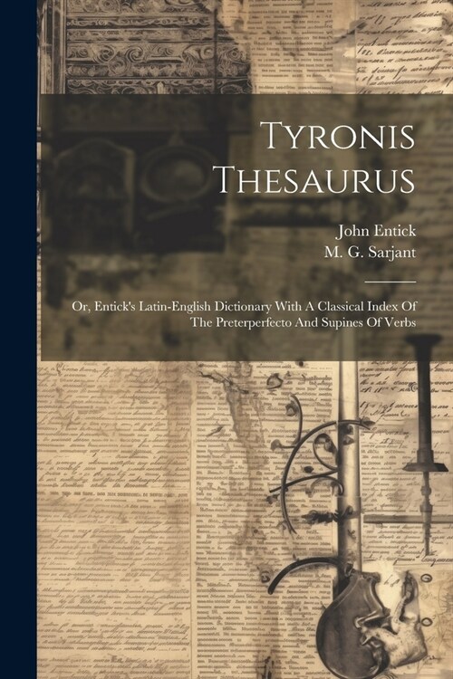 Tyronis Thesaurus: Or, Enticks Latin-english Dictionary With A Classical Index Of The Preterperfecto And Supines Of Verbs (Paperback)