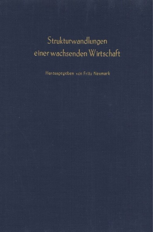 Strukturwandlungen Einer Wachsenden Wirtschaft: Verhandlungen Auf Der Tagung Des Vereins Fur Socialpolitik in Luzern 1962. Bd. I (Hardcover)