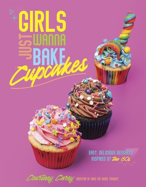 Girls Just Wanna Bake Cupcakes: Easy, Delicious Desserts Inspired by the 80s (Paperback)