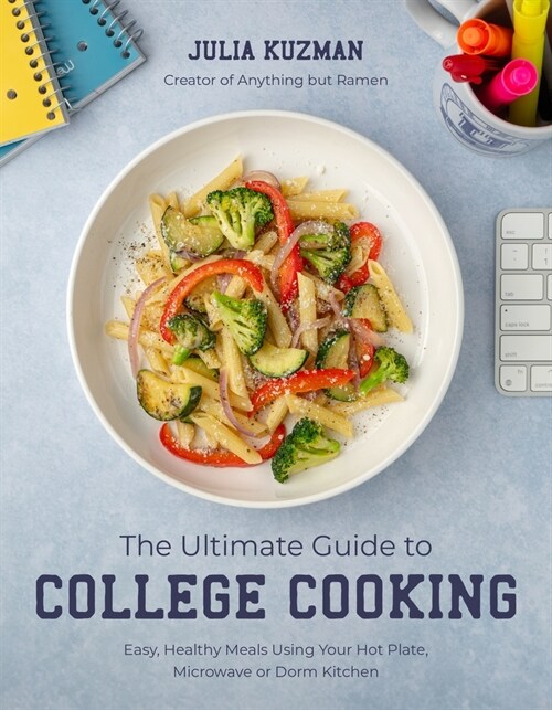 The Ultimate Guide to College Cooking: Easy, Healthy Meals Using Your Hot Plate, Microwave or Dorm Kitchen (Paperback)