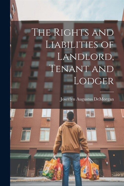 The Rights and Liabilities of Landlord, Tenant and Lodger (Paperback)